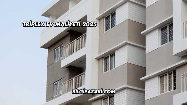 Triplex Ev Maliyeti 2025