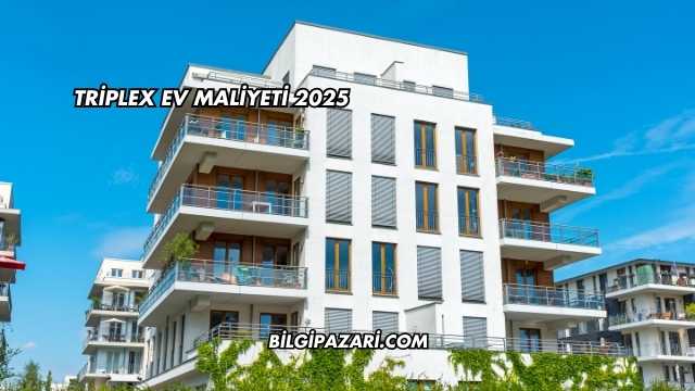 Triplex Ev Maliyeti 2025