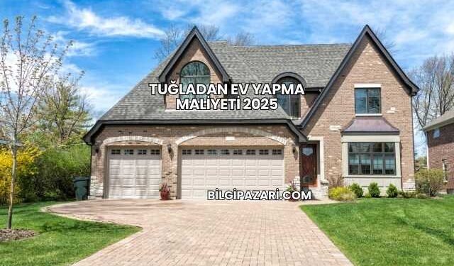 Tuğladan Ev Yapma Maliyeti 2025
