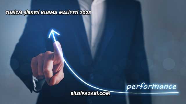 Turizm Şirketi Kurma Maliyeti 2025