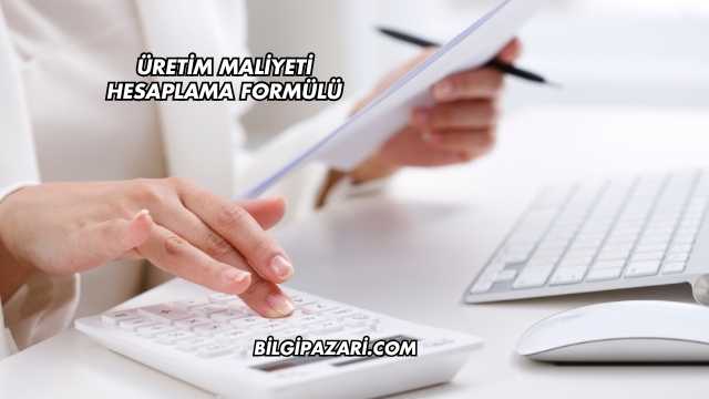 Üretim Maliyeti Hesaplama Formülü