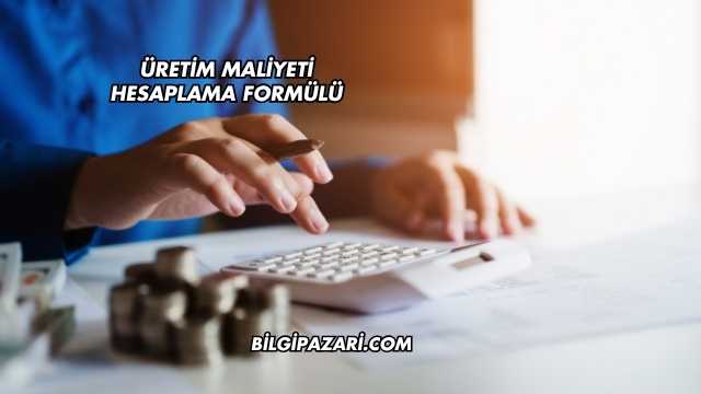 Üretim Maliyeti Hesaplama Formülü