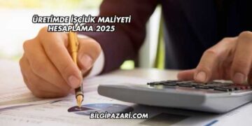 Üretimde İşçilik Maliyeti Hesaplama 2025