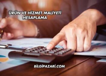 Ürün ve Hizmet Maliyeti Hesaplama