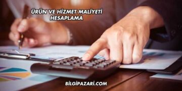 Ürün ve Hizmet Maliyeti Hesaplama