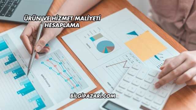 Ürün ve Hizmet Maliyeti Hesaplama