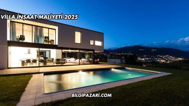 Villa İnşaat Maliyeti 2025