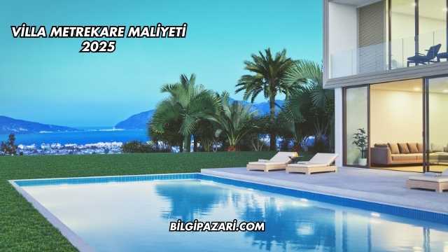 Villa Metrekare Maliyeti 2025