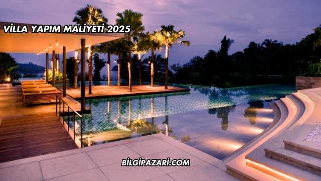 Villa Yapım Maliyeti 2025
