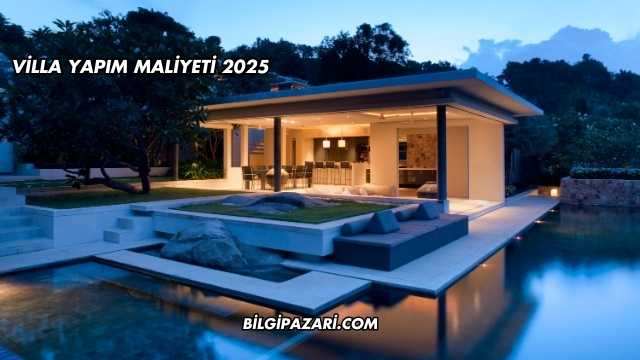 Villa Yapım Maliyeti 2025