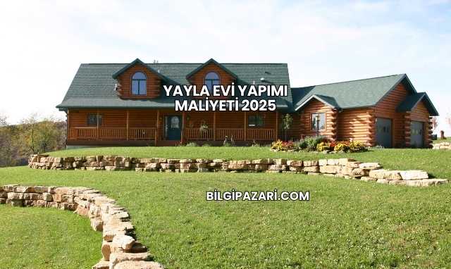 Yayla Evi Yapımı Maliyeti 2025
