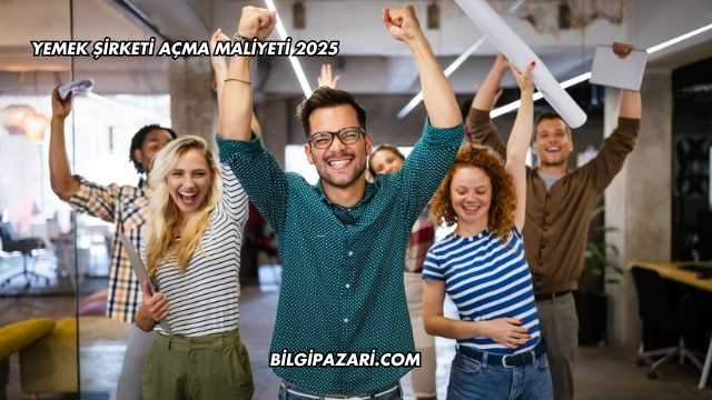 Yemek Şirketi Açma Maliyeti 2025