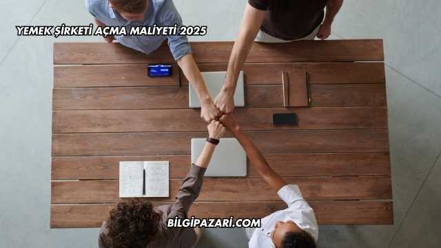Yemek Şirketi Açma Maliyeti 2025