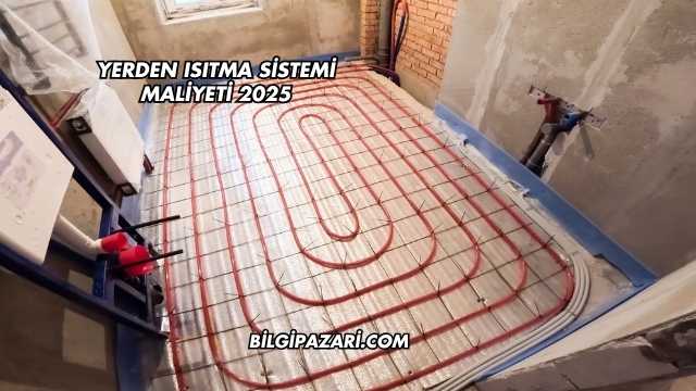 Yerden Isıtma Sistemi Maliyeti 2025