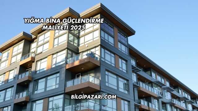 Yığma Bina Güçlendirme Maliyeti 2025