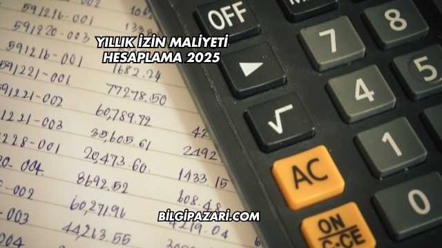 Yıllık İzin Maliyeti Hesaplama 2025