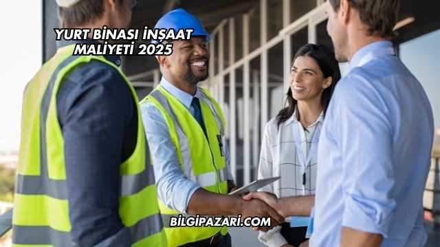 Yurt Binası İnşaat Maliyeti 2025
