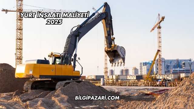 Yurt İnşaatı Maliyeti 2025