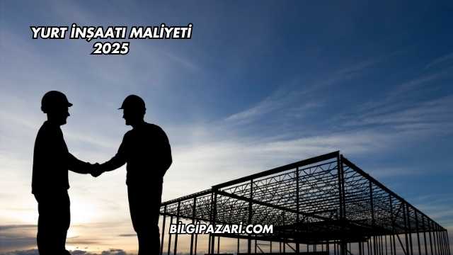Yurt İnşaatı Maliyeti 2025