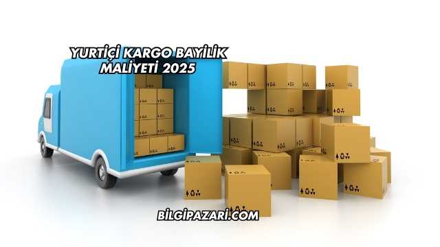 Yurtiçi Kargo Bayilik Maliyeti 2025