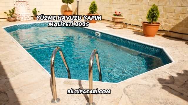 Yüzme Havuzu Yapım Maliyeti 2025