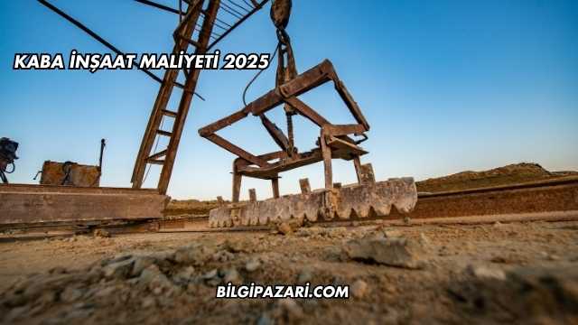 kaba İnşaat Maliyeti 2025