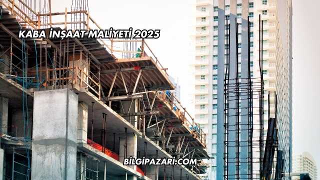kaba İnşaat Maliyeti 2025