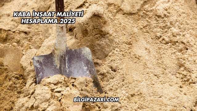 kaba İnşaat Maliyeti Hesaplama 2025
