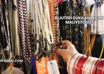 Bijuteri Dükkanı Açma Maliyeti 2025