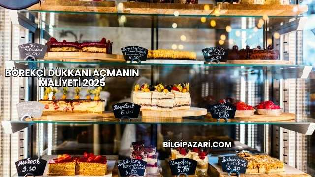 Börekçi Dükkanı Açmanın Maliyeti 2025