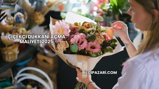 Çiçekçi Dükkanı Açma Maliyeti 2025