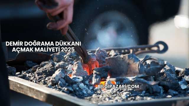 Demir Doğrama Dükkanı Açmak Maliyeti 2025