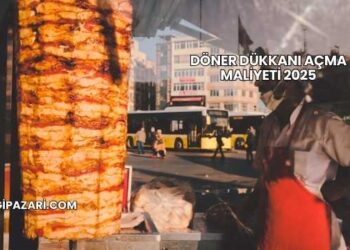 Döner Dükkanı Açma Maliyeti 2025