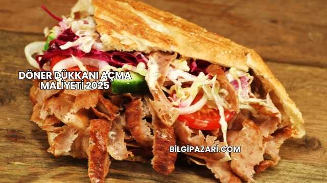 Döner Dükkanı Açma Maliyeti 2025