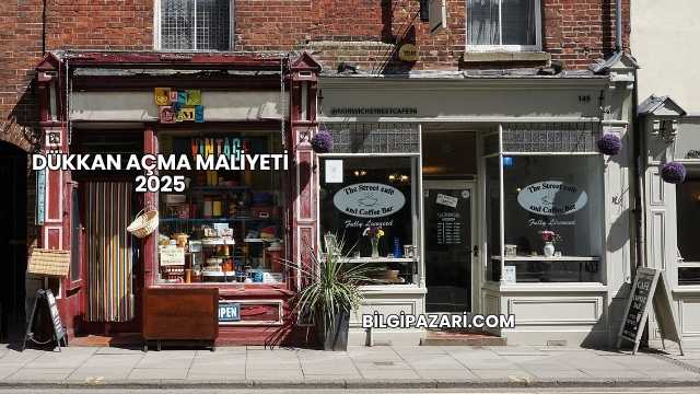 Dükkan Açma Maliyeti 2025