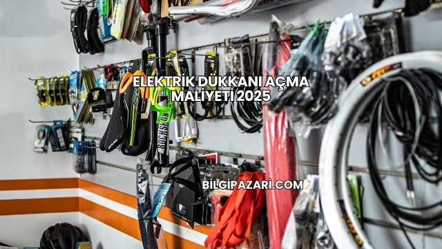 Elektrik Dükkanı Açma Maliyeti 2025