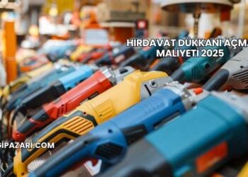 Hırdavat Dükkanı Açma Maliyeti 2025