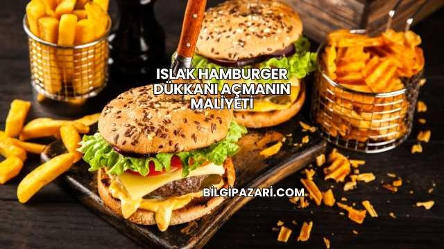 Islak Hamburger Dükkanı Açmanın Maliyeti