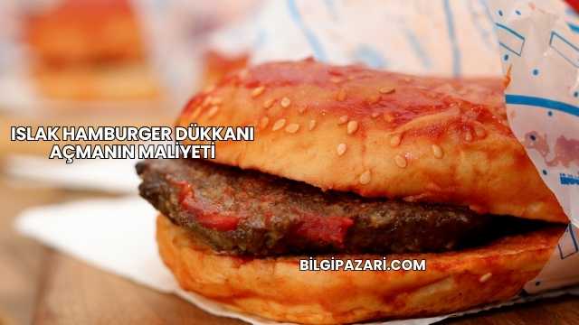 Islak Hamburger Dükkanı Açmanın Maliyeti