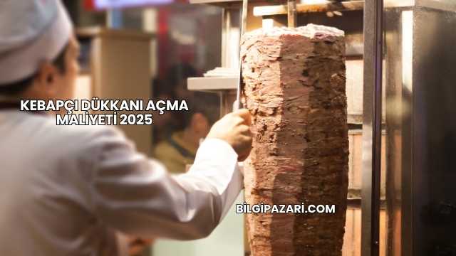 Kebapçı Dükkanı Açma Maliyeti 2025