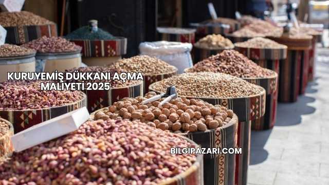 Kuruyemiş Dükkanı Açma Maliyeti 2025