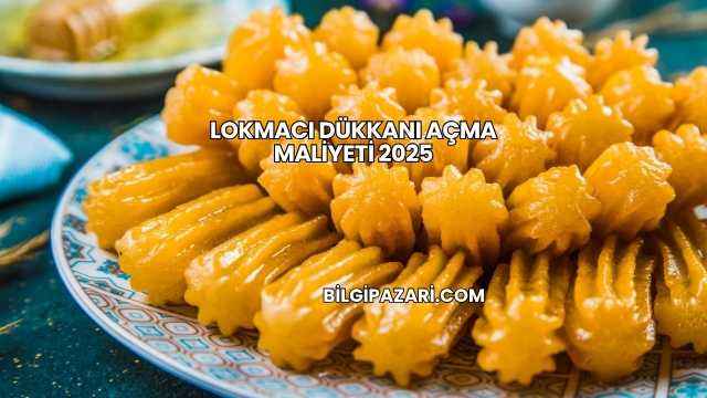 Lokmacı Dükkanı Açma Maliyeti 2025