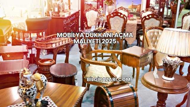 Mobilya Dükkanı Açma Maliyeti 2025