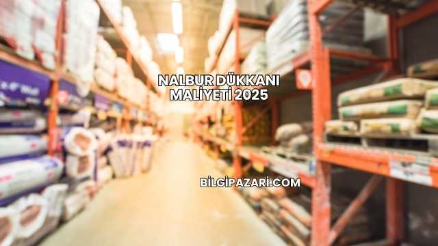 Nalbur Dükkanı Maliyeti 2025