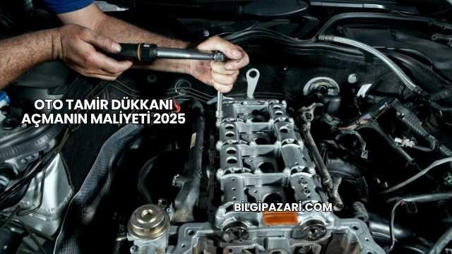 Oto Tamir Dükkanı Açmanın Maliyeti 2025