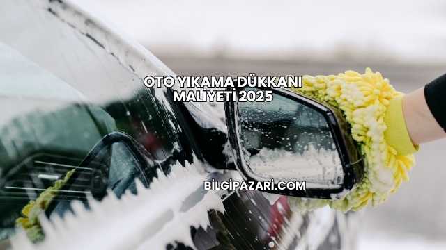 Oto Yıkama Dükkanı Maliyeti 2025