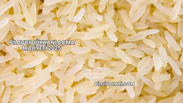 Pilavcı Dükkanı Açma Maliyeti 2025