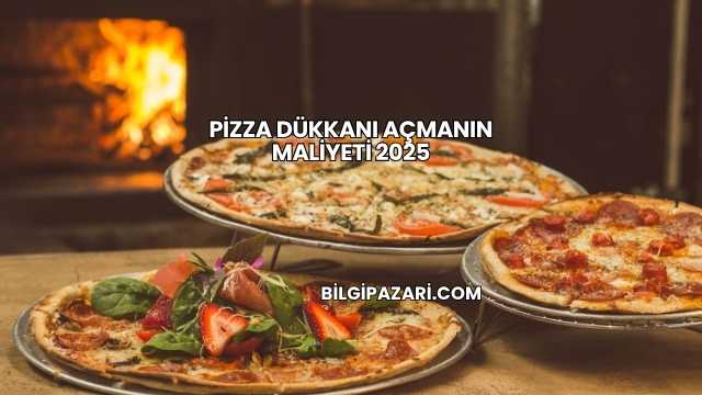 Pizza Dükkanı Açmanın Maliyeti 2025