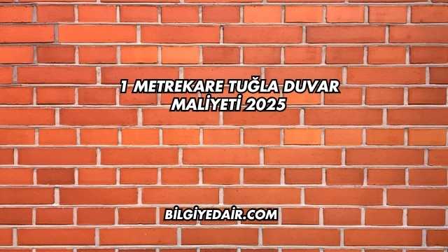 1 Metrekare Tuğla Duvar Maliyeti 2025