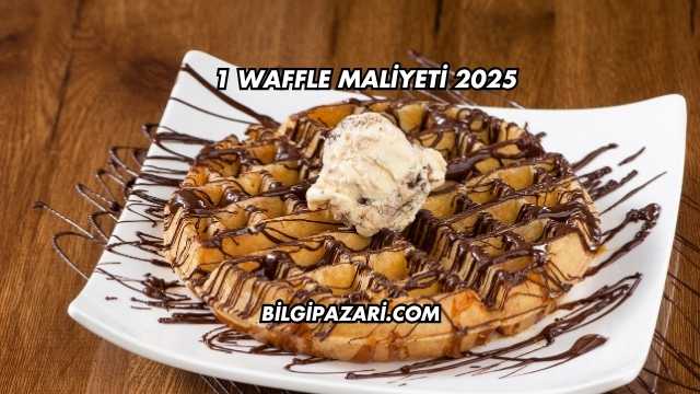 1 Waffle Maliyeti 2025